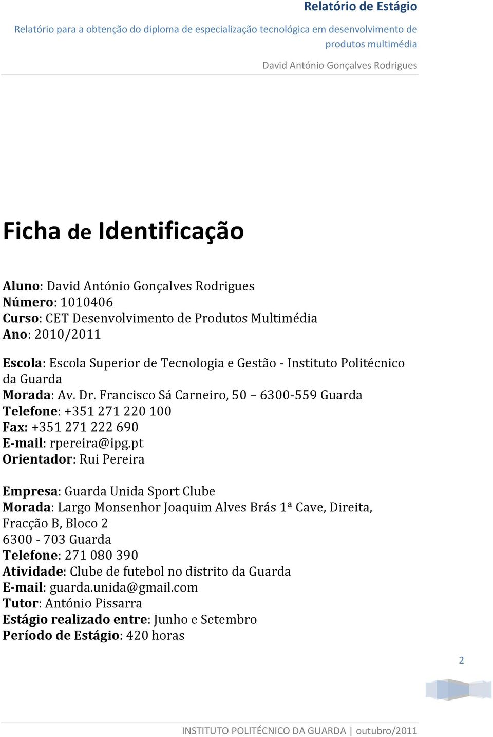 pt Orientador: Rui Pereira Empresa: Guarda Unida Sport Clube Morada: Largo Monsenhor Joaquim Alves Brás 1ª Cave, Direita, Fracção B, Bloco 2 6300-703 Guarda Telefone: