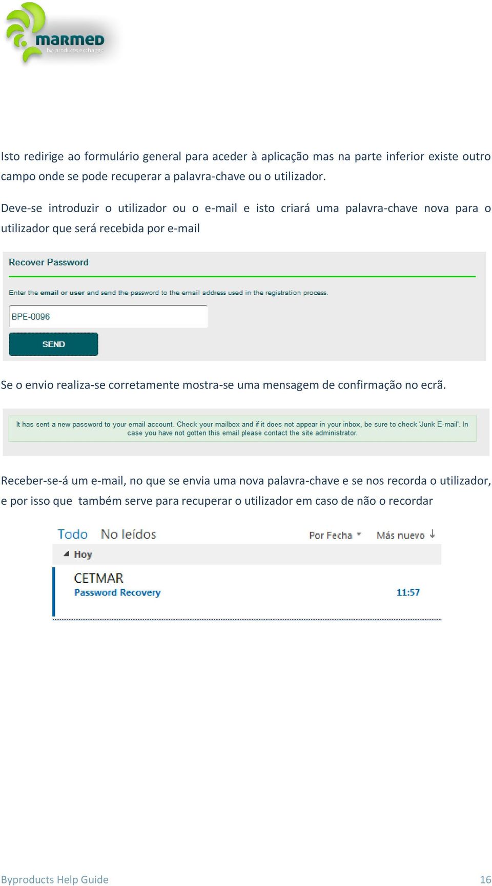 Deve-se introduzir o utilizador ou o e-mail e isto criará uma palavra-chave nova para o utilizador que será recebida por e-mail Se o envio