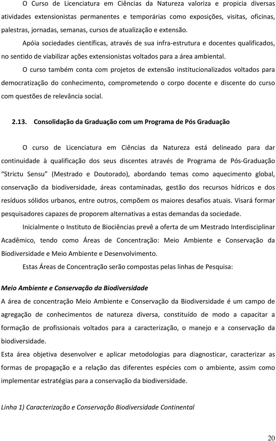 O curso também conta com projetos de extensão institucionalizados voltados para democratização do conhecimento, comprometendo o corpo docente e discente do curso com questões de relevância social. 2.