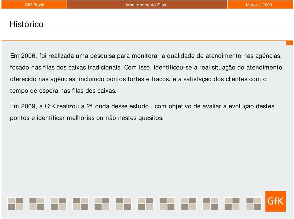 Com isso, identificou-se a real situação do atendimento oferecido nas agências, incluindo pontos fortes e fracos, e a