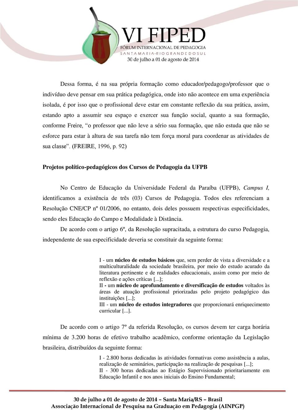 sério sua formação, que não estuda que não se esforce para estar à altura de sua tarefa não tem força moral para coordenar as atividades de sua classe. (FREIRE, 1996, p.