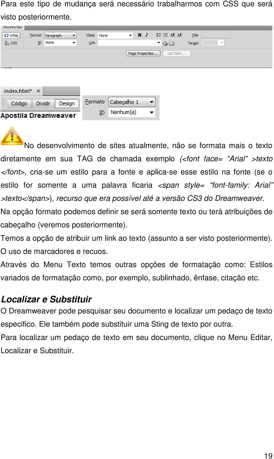 na fonte (se o estilo for somente a uma palavra ficaria <span style= font-family: Arial >texto</span>), recurso que era possível até a versão CS3 do Dreamweaver.