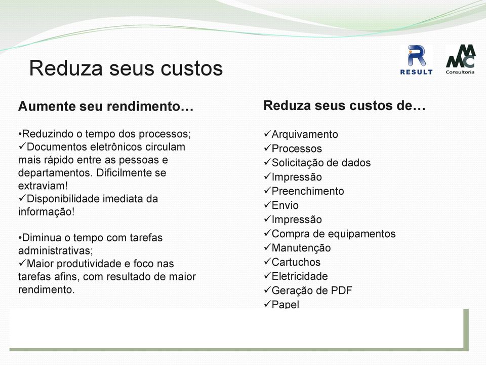 Diminua o tempo com tarefas administrativas; Maior produtividade e foco nas tarefas afins, com resultado de maior rendimento.