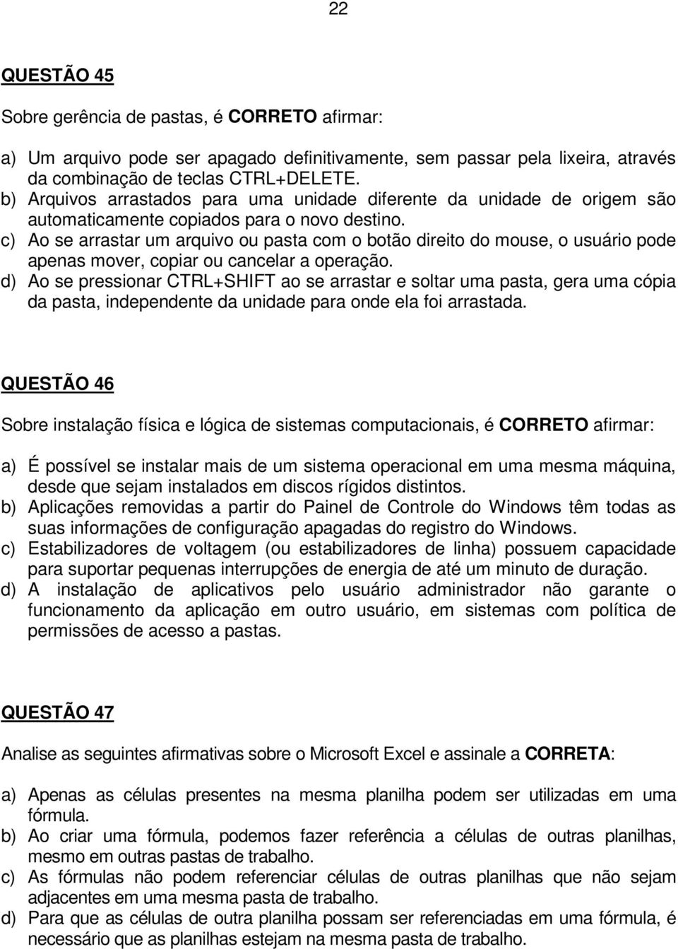 c) Ao se arrastar um arquivo ou pasta com o botão direito do mouse, o usuário pode apenas mover, copiar ou cancelar a operação.