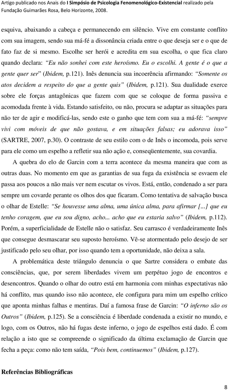 Inês denuncia sua incoerência afirmando: Somente os atos decidem a respeito do que a gente quis (Ibidem, p.121).