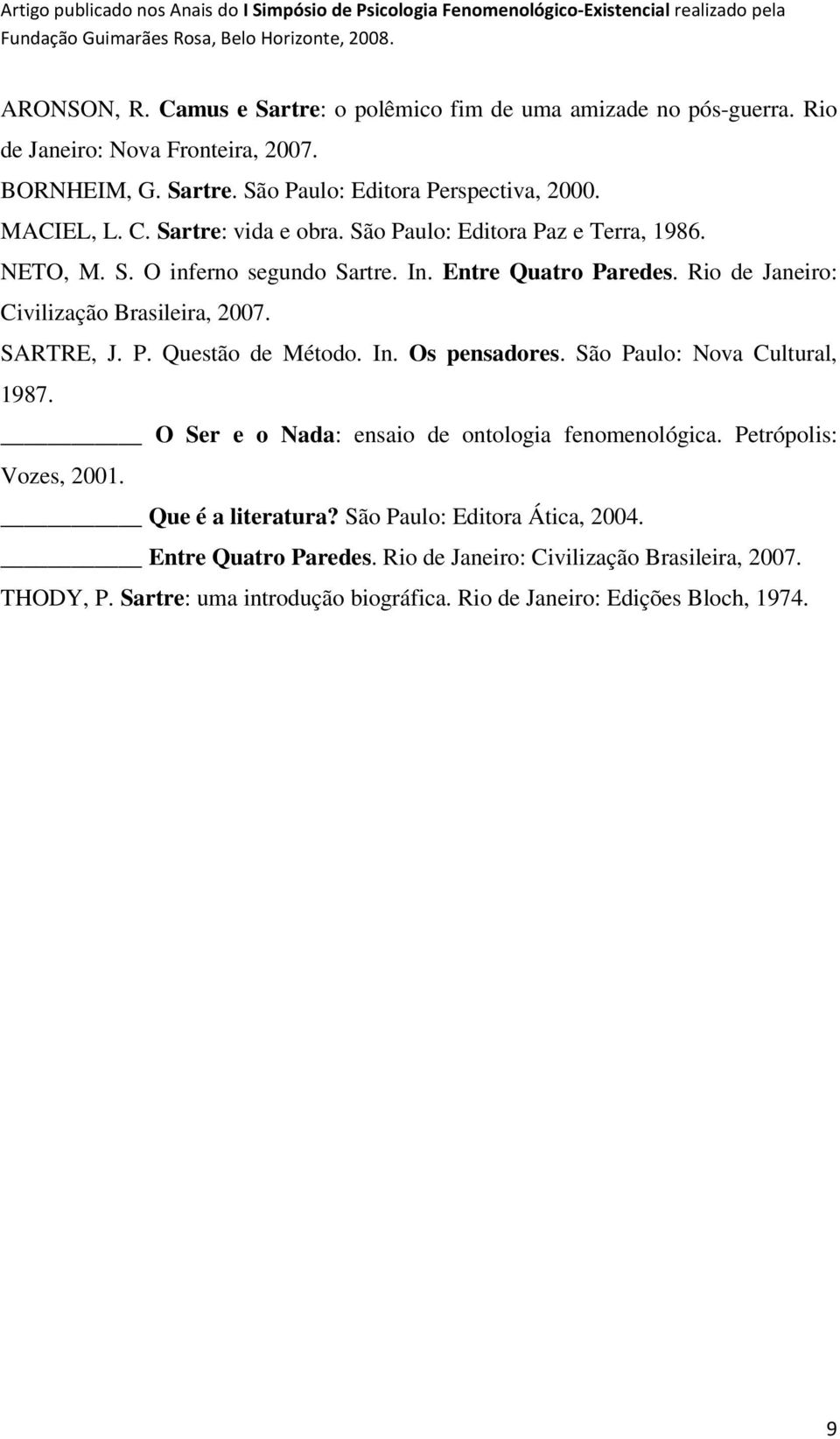 SARTRE, J. P. Questão de Método. In. Os pensadores. São Paulo: Nova Cultural, 1987. O Ser e o Nada: ensaio de ontologia fenomenológica. Petrópolis: Vozes, 2001. Que é a literatura?