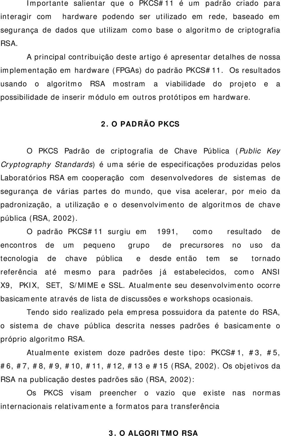 Os resultados usando o algoritmo RSA mostram a viabilidade do projeto e a possibilidade de inserir módulo em outros protótipos em hardware. 2.