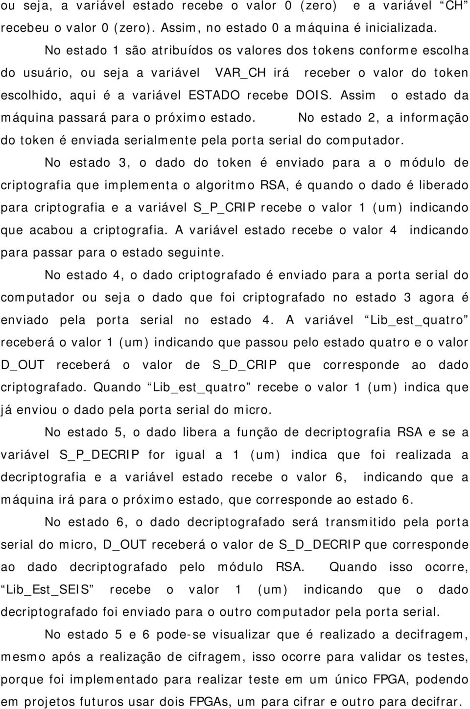 Assim o estado da máquina passará para o próximo estado. No estado 2, a informação do token é enviada serialmente pela porta serial do computador.