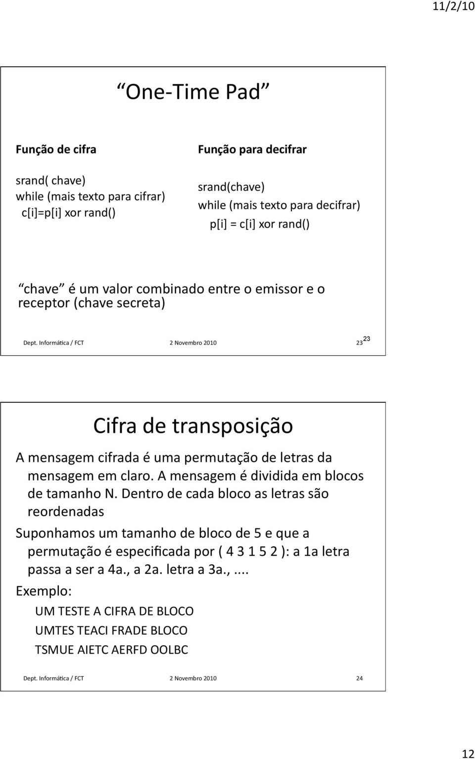 InformáHca / FCT 2 Novembro 2010 23 23 Cifra de transposição A mensagem cifrada é uma permutação de letras da mensagem em claro. A mensagem é dividida em blocos de tamanho N.