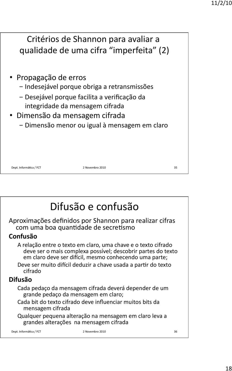 InformáHca / FCT 2 Novembro 2010 35 Difusão e confusão Aproximações definidos por Shannon para realizar cifras com uma boa quanhdade de secrehsmo Confusão A relação entre o texto em claro, uma chave