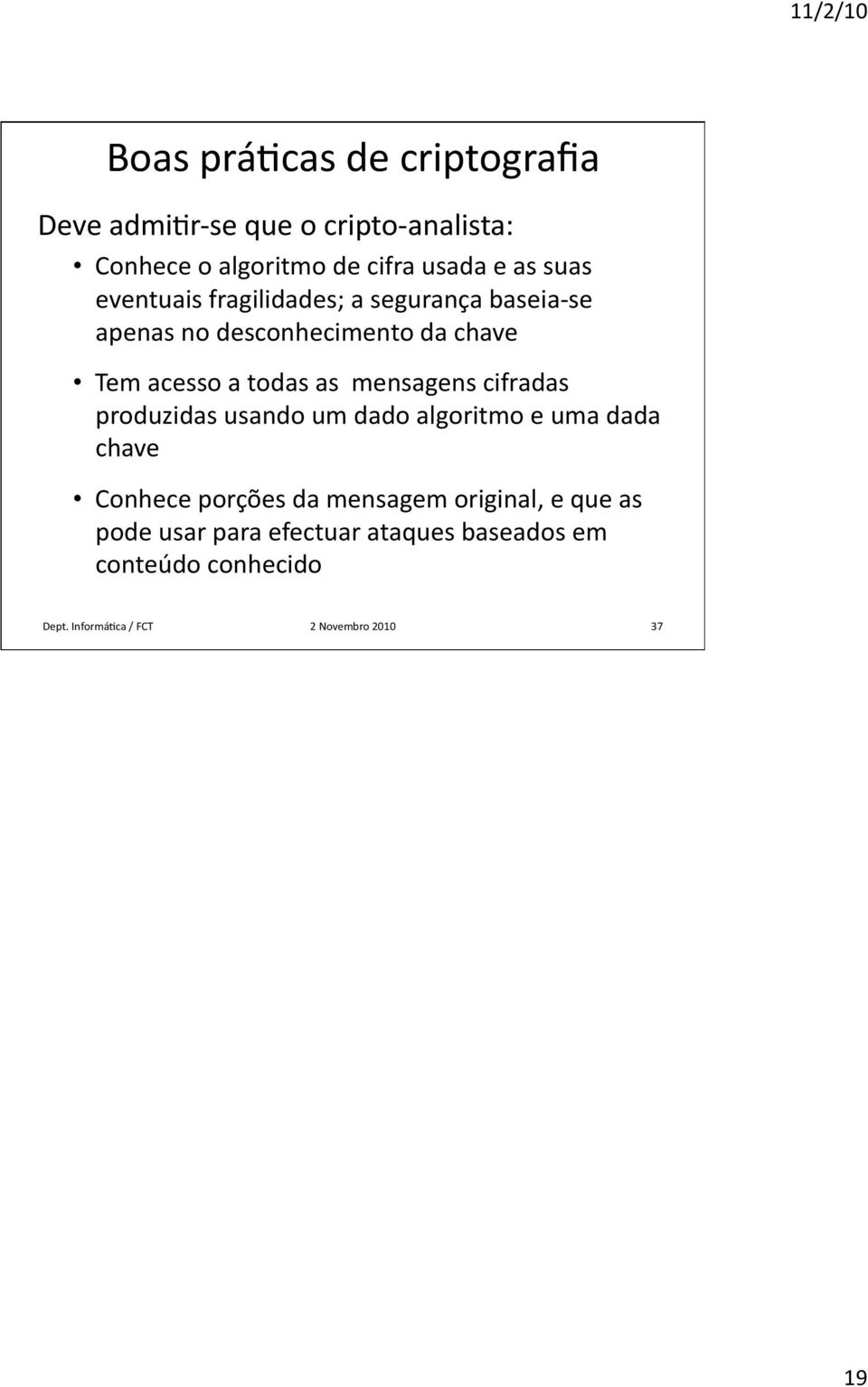 mensagens cifradas produzidas usando um dado algoritmo e uma dada chave Conhece porções da mensagem original,