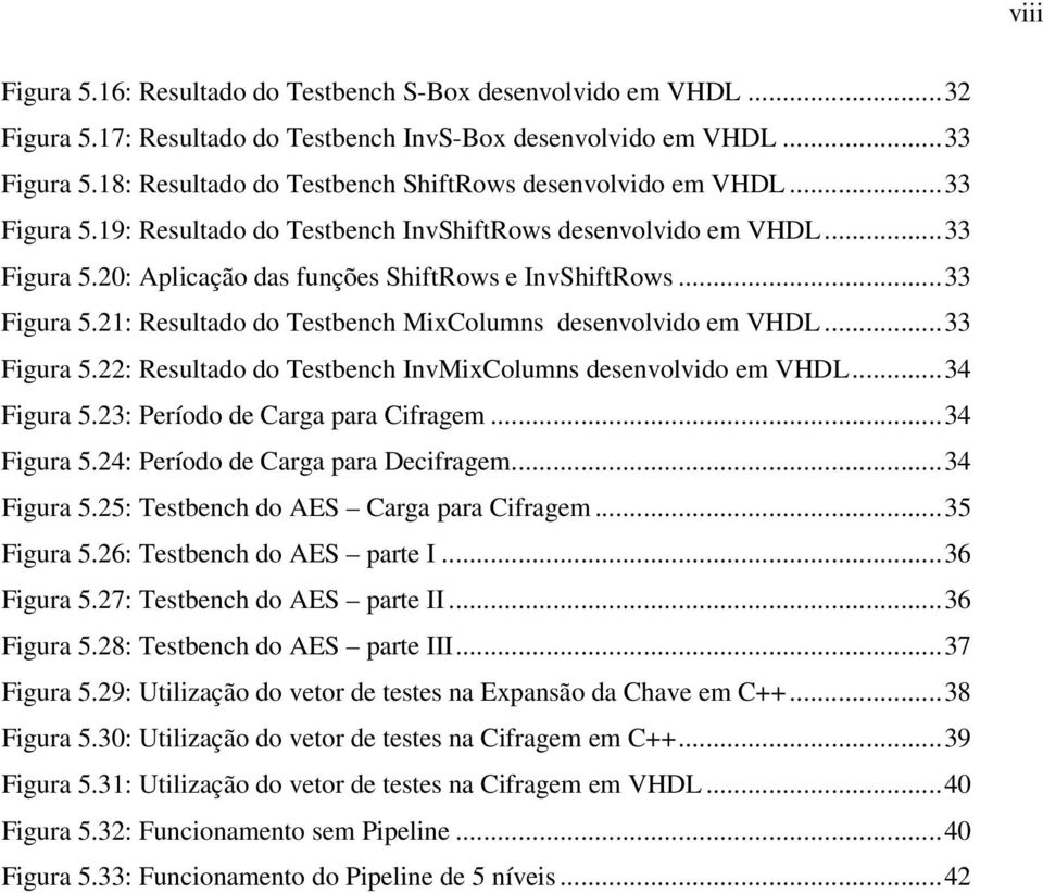 ..33 Figura 5.21: Resultado do Testbench MixColumns desenvolvido em VHDL...33 Figura 5.22: Resultado do Testbench InvMixColumns desenvolvido em VHDL...34 Figura 5.23: Período de Carga para Cifragem.