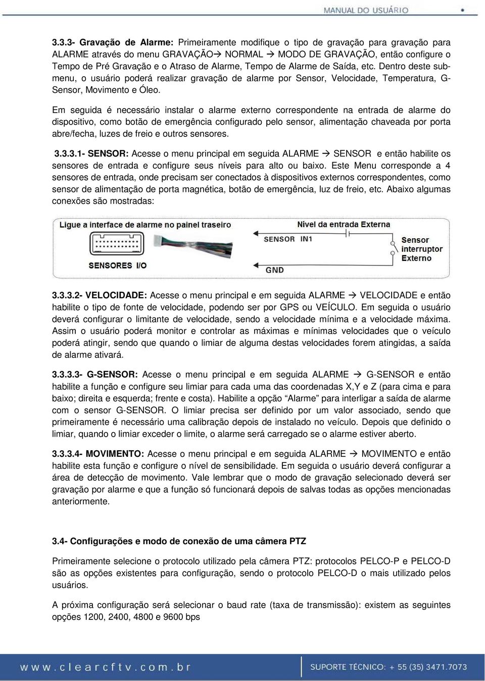 Em seguida é necessário instalar o alarme externo correspondente na entrada de alarme do dispositivo, como botão de emergência configurado pelo sensor, alimentação chaveada por porta abre/fecha,