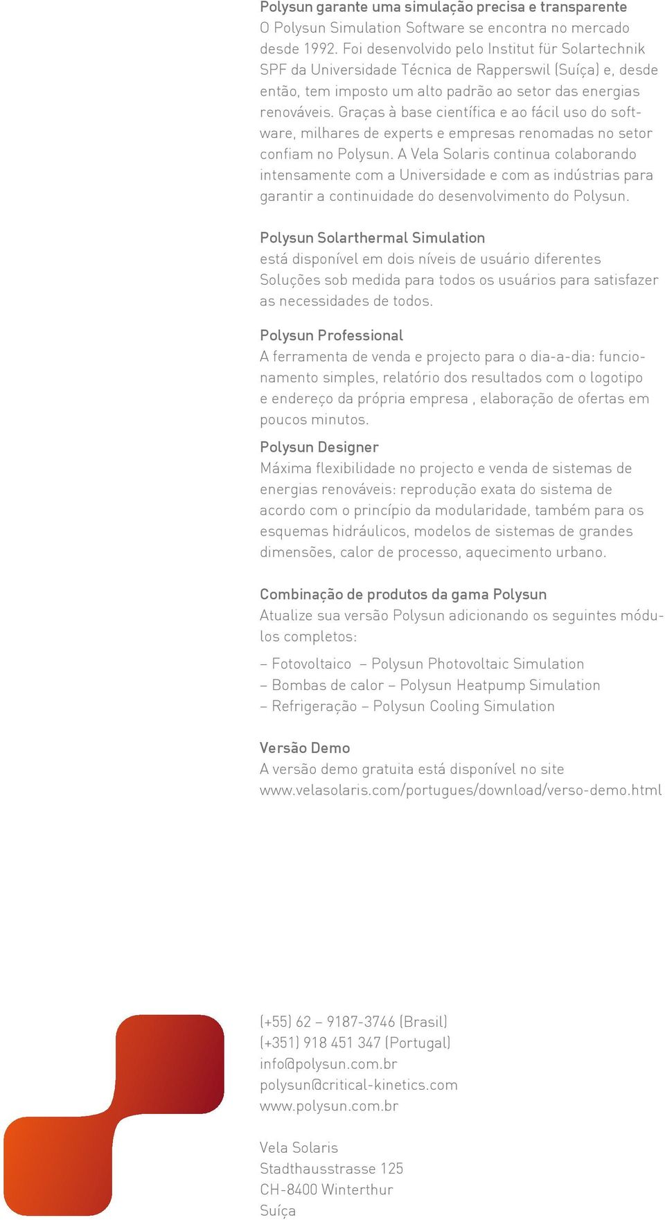 Graças à base científica e ao fácil uso do software, milhares de experts e empresas renomadas no setor confiam no Polysun.