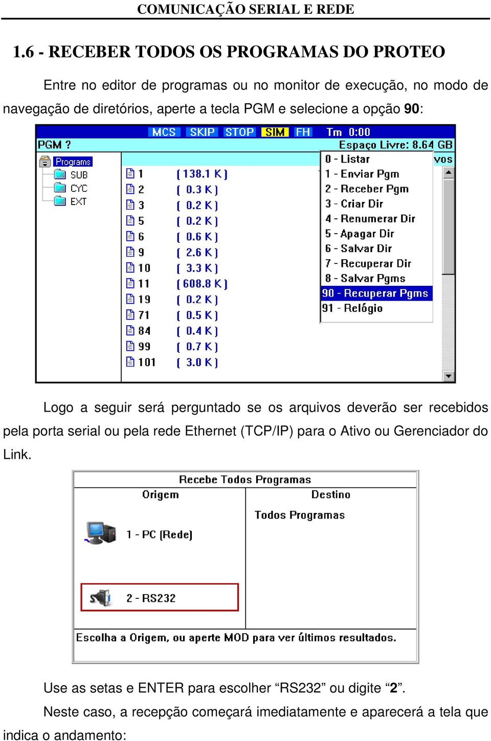 deverão ser recebidos pela porta serial ou pela rede Ethernet (TCP/IP) para o Ativo ou Gerenciador do Link.