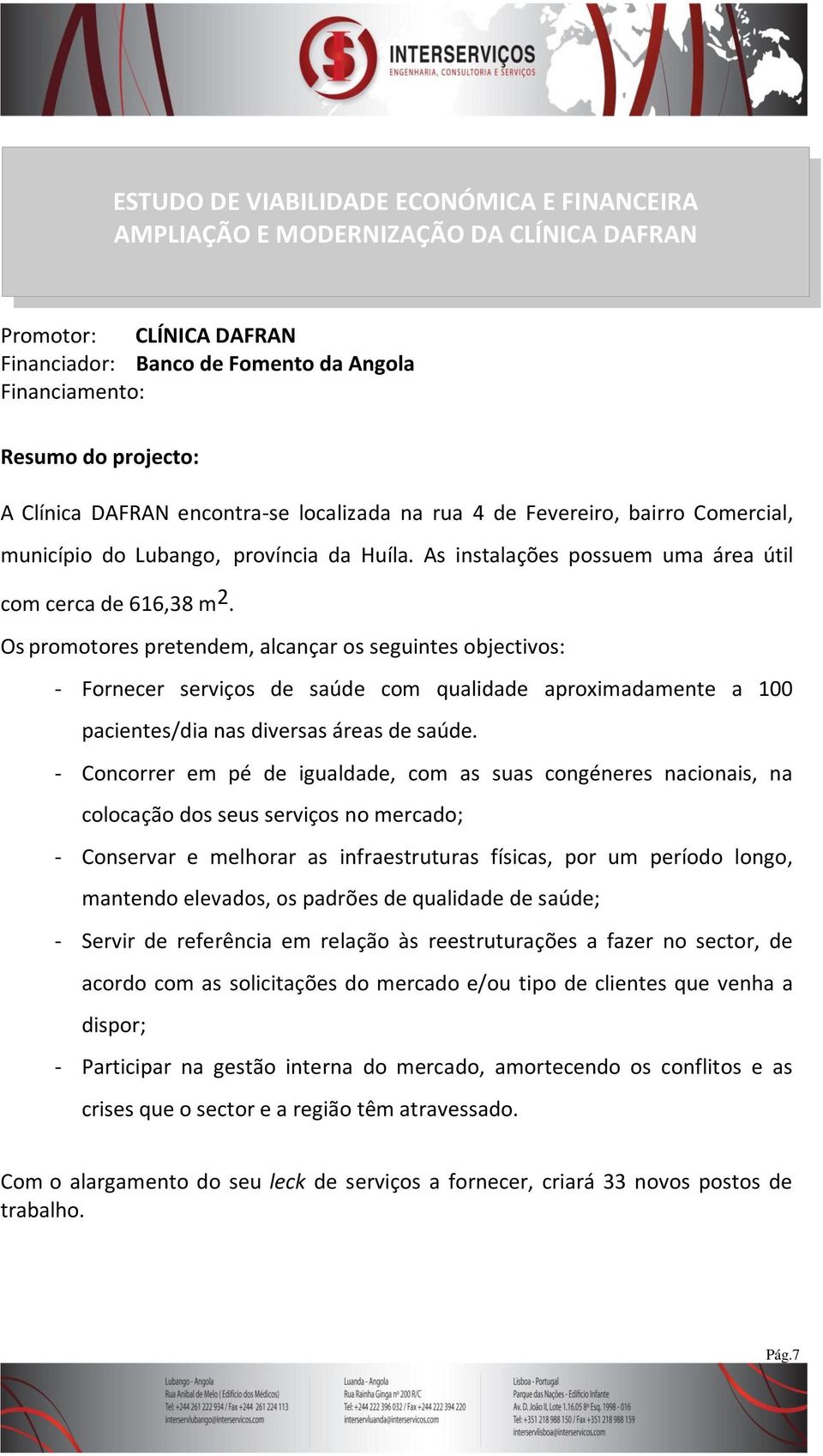 Os promotores pretendem, alcançar os seguintes objectivos: - Fornecer serviços de saúde com qualidade aproximadamente a 100 pacientes/dia nas diversas áreas de saúde.