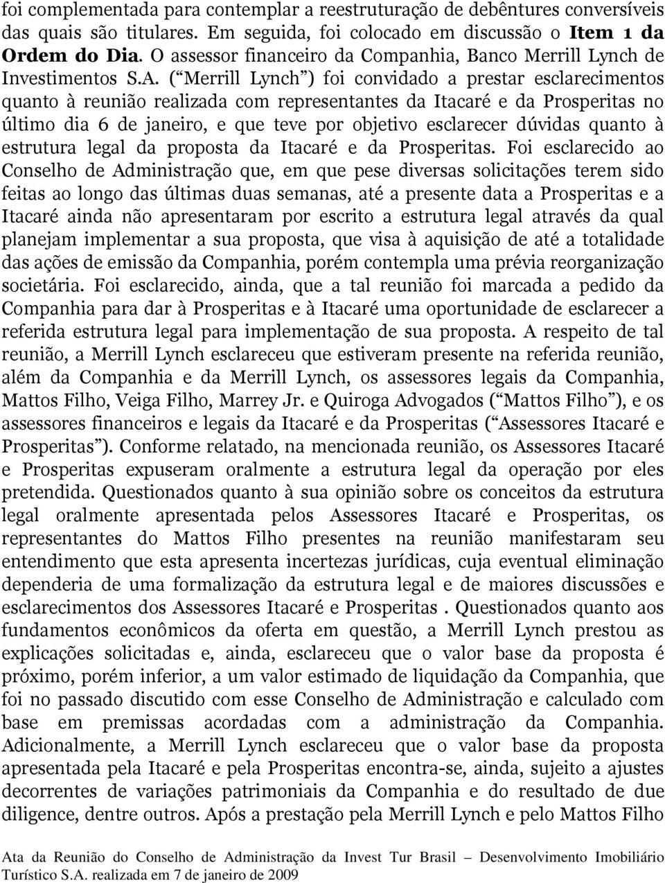 ( Merrill Lynch ) foi convidado a prestar esclarecimentos quanto à reunião realizada com representantes da Itacaré e da Prosperitas no último dia 6 de janeiro, e que teve por objetivo esclarecer