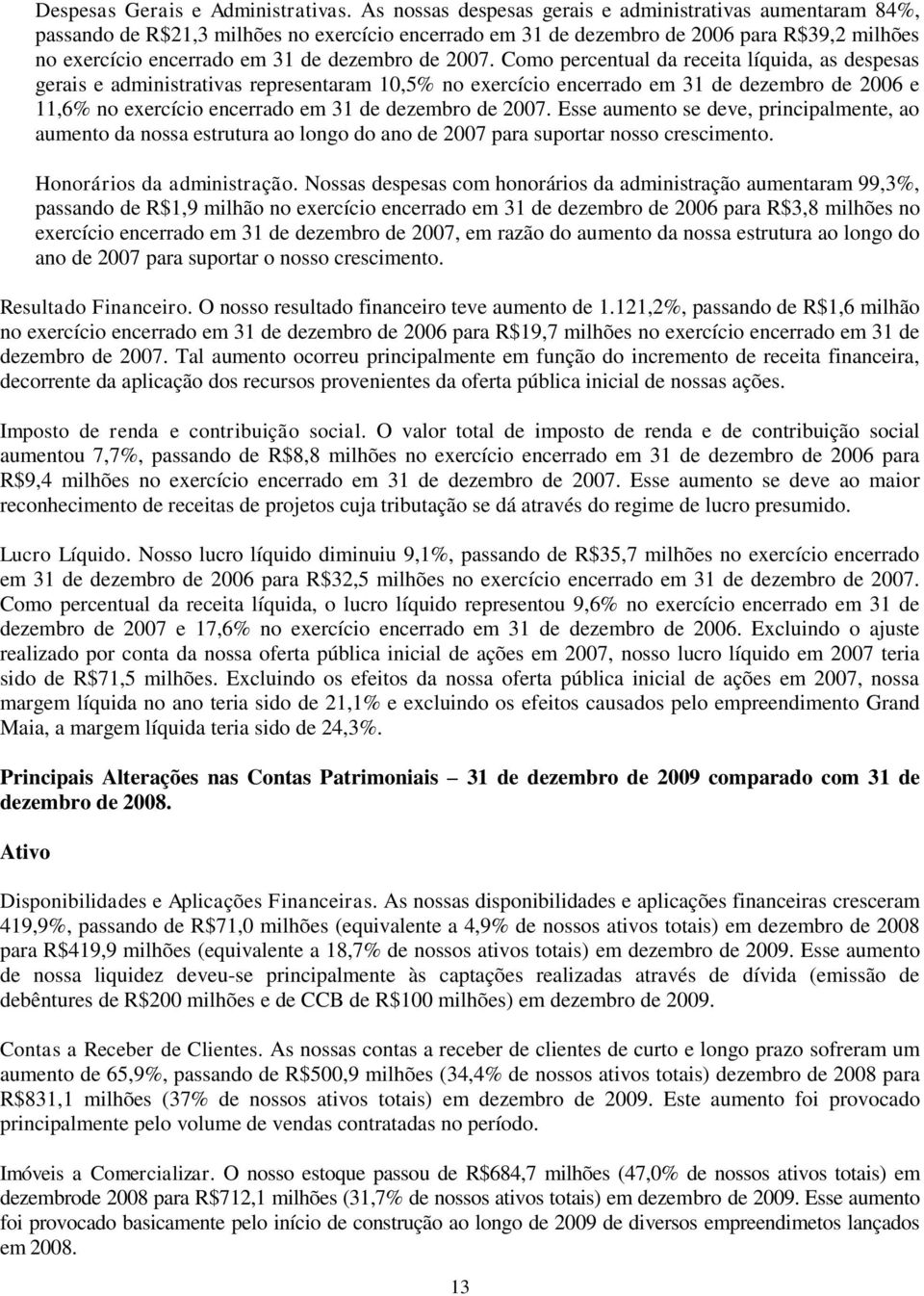 2007. Como percentual da receita líquida, as despesas gerais e administrativas representaram 10,5% no exercício encerrado em 31 de dezembro de 2006 e 11,6% no exercício encerrado em 31 de dezembro de