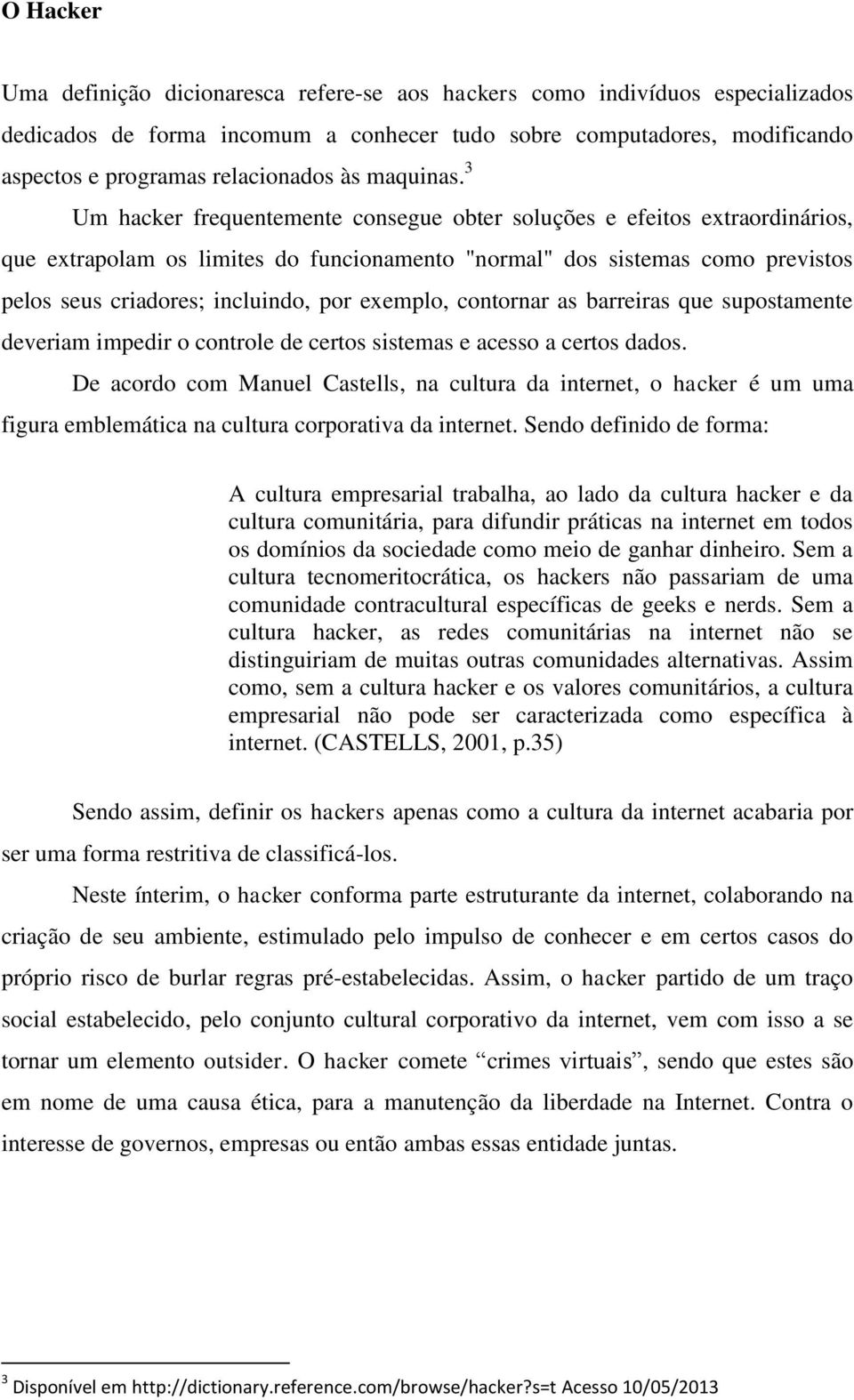 3 Um hacker frequentemente consegue obter soluções e efeitos extraordinários, que extrapolam os limites do funcionamento "normal" dos sistemas como previstos pelos seus criadores; incluindo, por