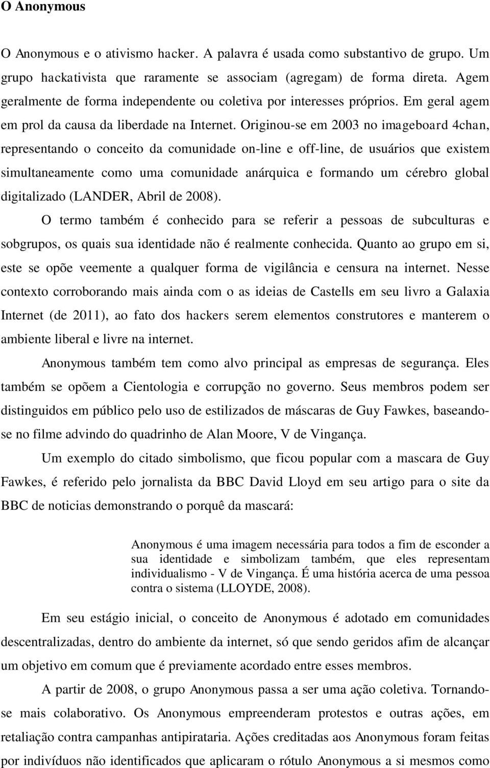 Originou-se em 2003 no imageboard 4chan, representando o conceito da comunidade on-line e off-line, de usuários que existem simultaneamente como uma comunidade anárquica e formando um cérebro global