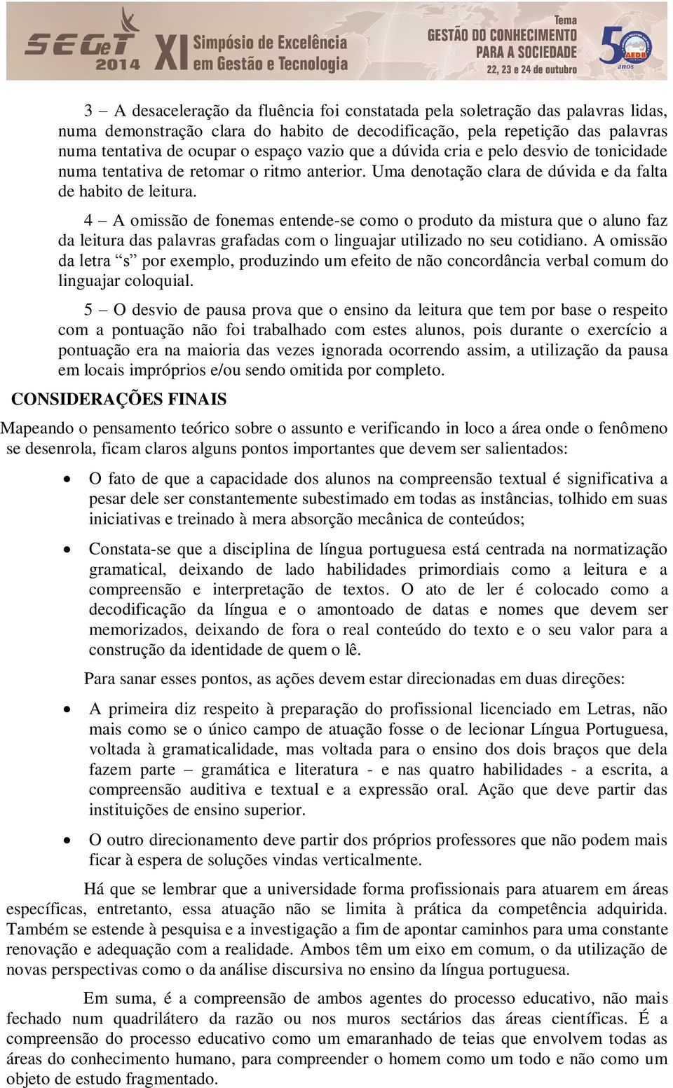 4 A omissão de fonemas entende-se como o produto da mistura que o aluno faz da leitura das palavras grafadas com o linguajar utilizado no seu cotidiano.