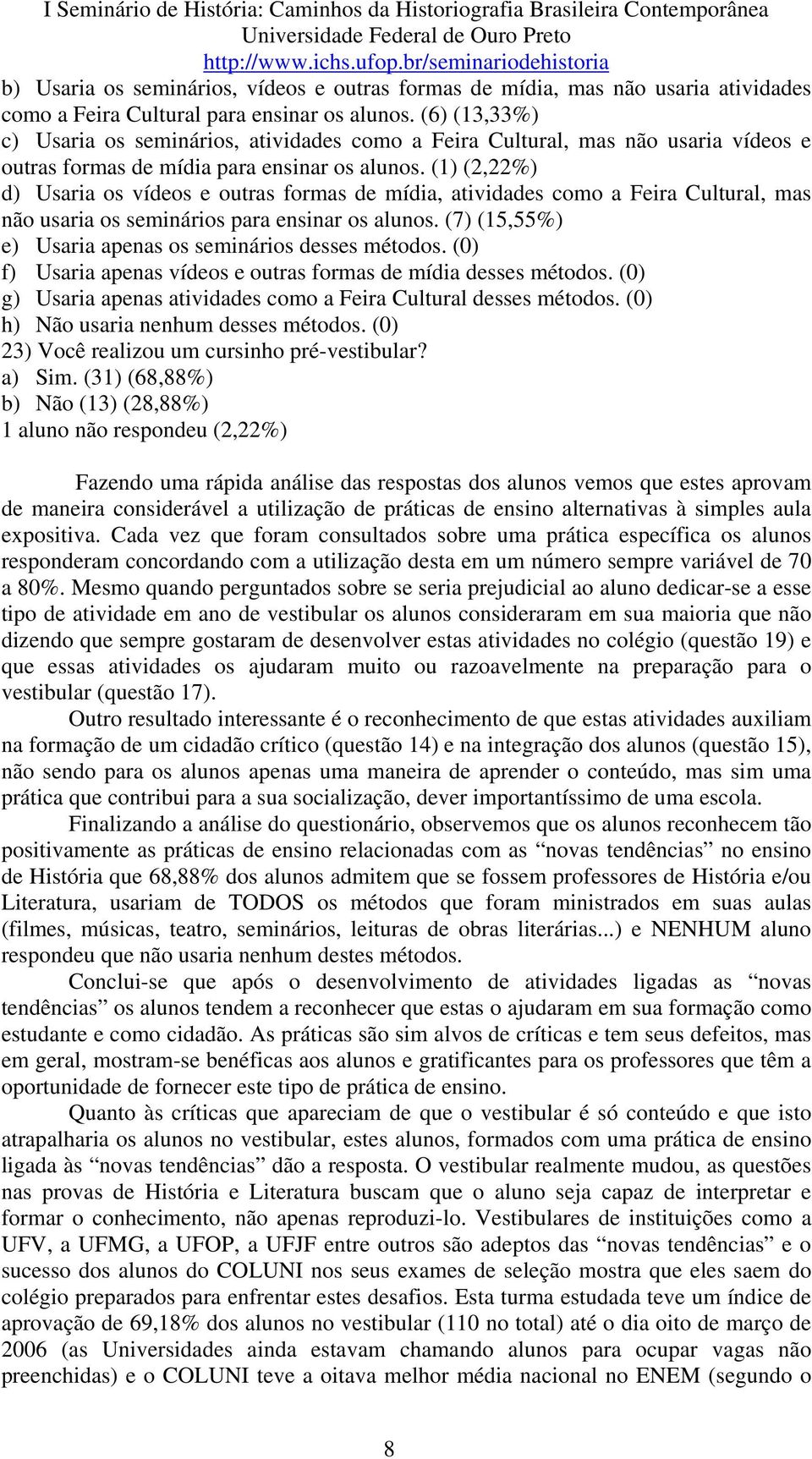 (1) (2,22%) d) Usaria os vídeos e outras formas de mídia, atividades como a Feira Cultural, mas não usaria os seminários para ensinar os alunos.