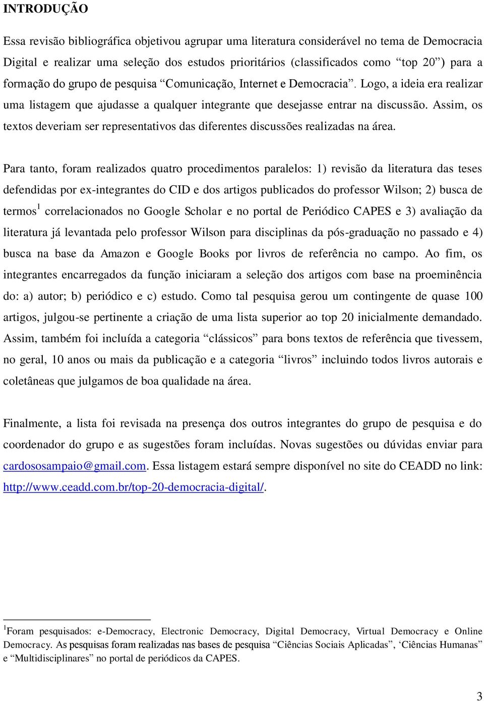 Assim, os textos deveriam ser representativos das diferentes discussões realizadas na área.