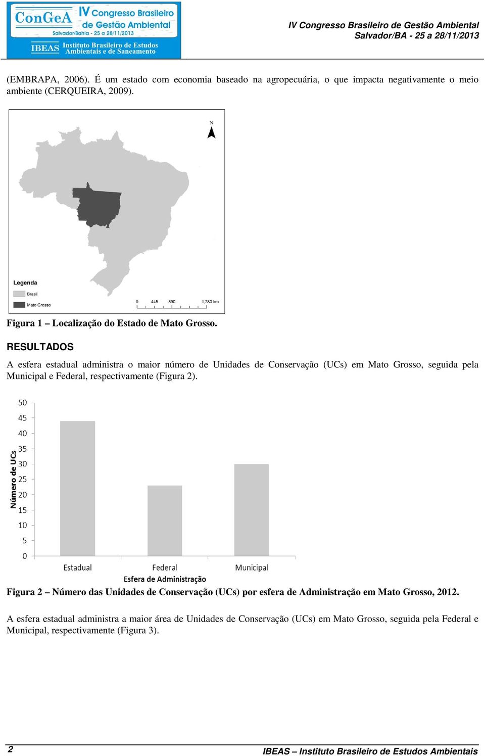 RESULTADOS A esfera estadual administra o maior número de Unidades de Conservação (UCs) em Mato Grosso, seguida pela Municipal e Federal, respectivamente (Figura 2).