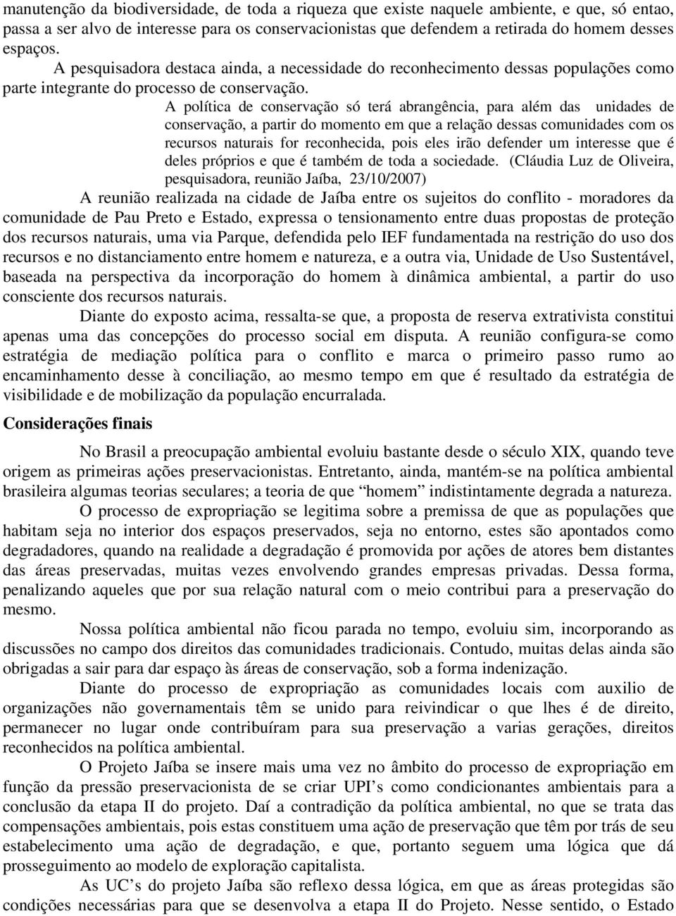 A política de conservação só terá abrangência, para além das unidades de conservação, a partir do momento em que a relação dessas comunidades com os recursos naturais for reconhecida, pois eles irão