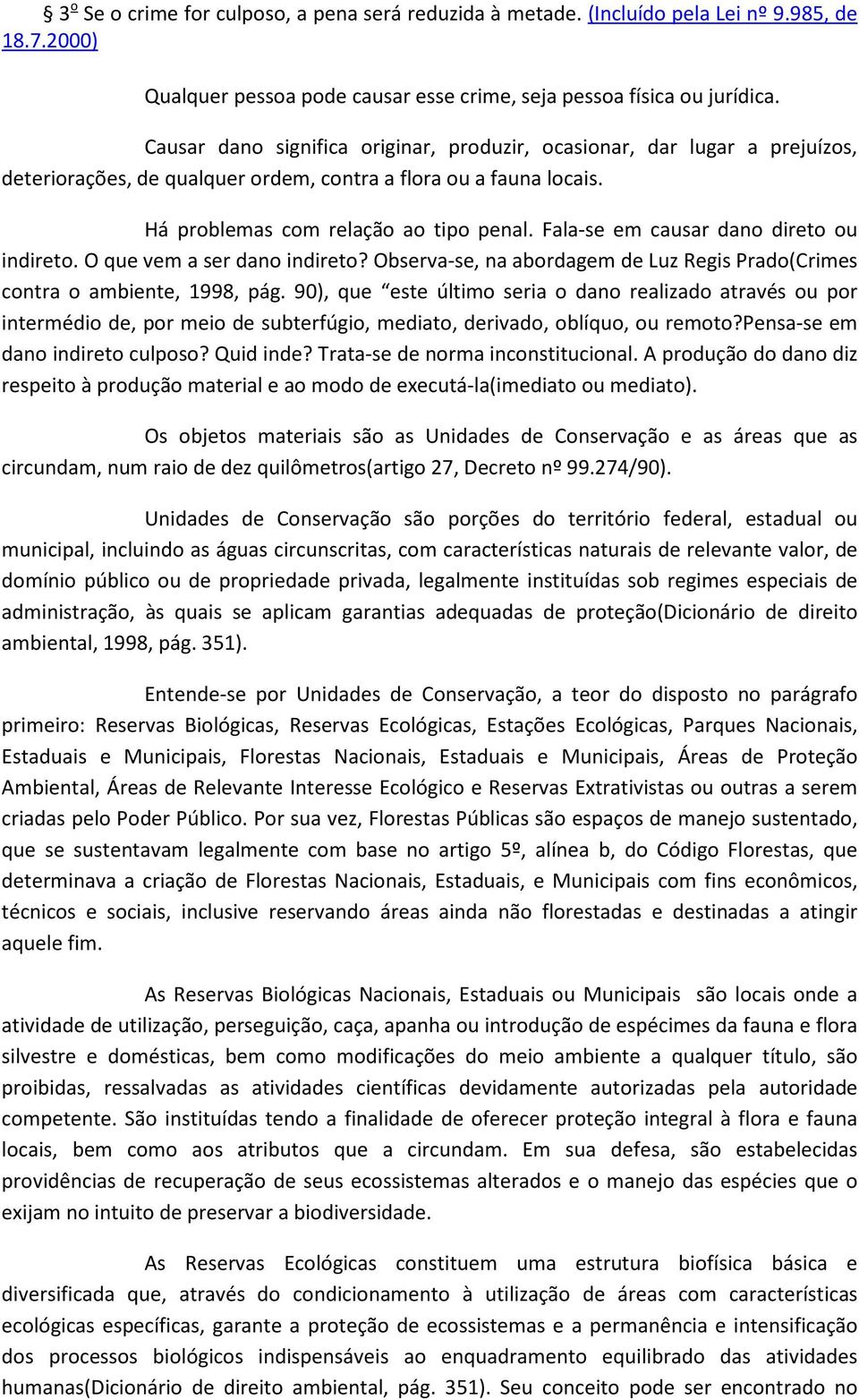 Fala-se em causar dano direto ou indireto. O que vem a ser dano indireto? Observa-se, na abordagem de Luz Regis Prado(Crimes contra o ambiente, 1998, pág.