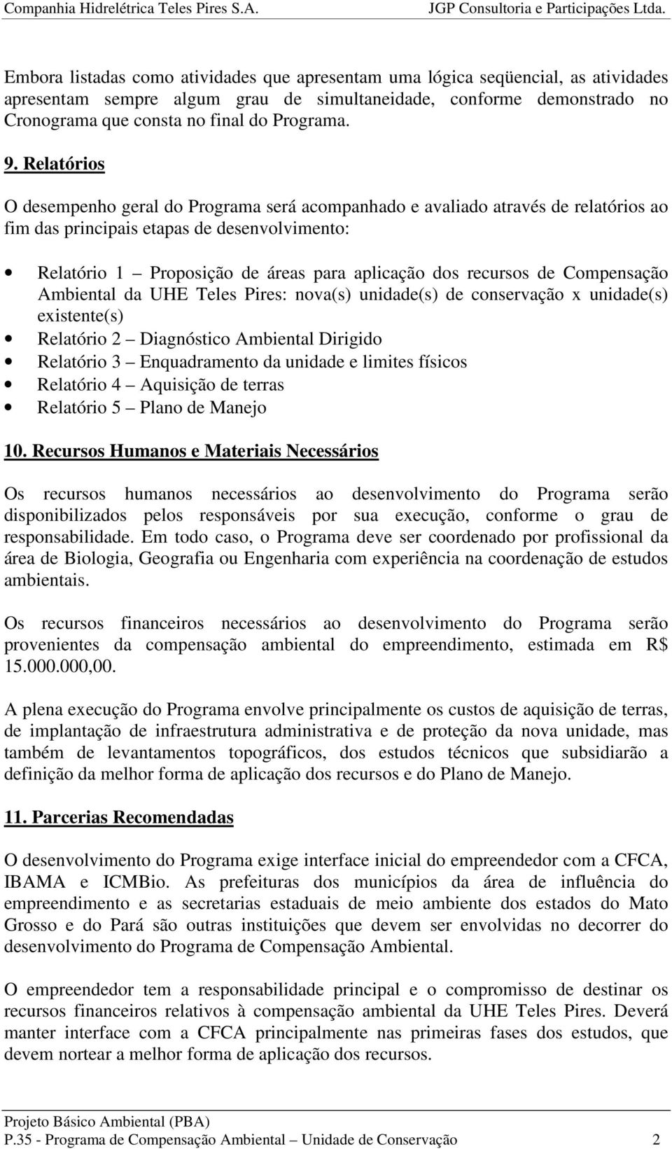 recursos de Compensação Ambiental da UHE Teles Pires: nova(s) unidade(s) de conservação x unidade(s) existente(s) Relatório 2 Diagnóstico Ambiental Dirigido Relatório 3 Enquadramento da unidade e