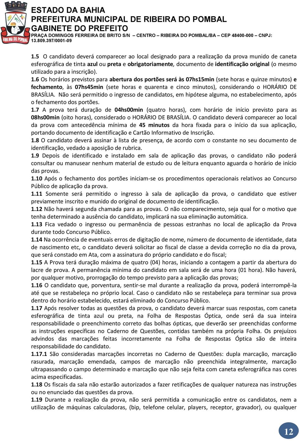 6 Os horários previstos para abertura dos portões será às 07hs15min (sete horas e quinze minutos) e fechamento, às 07hs45min (sete horas e quarenta e cinco minutos), considerando o HORÁRIO DE