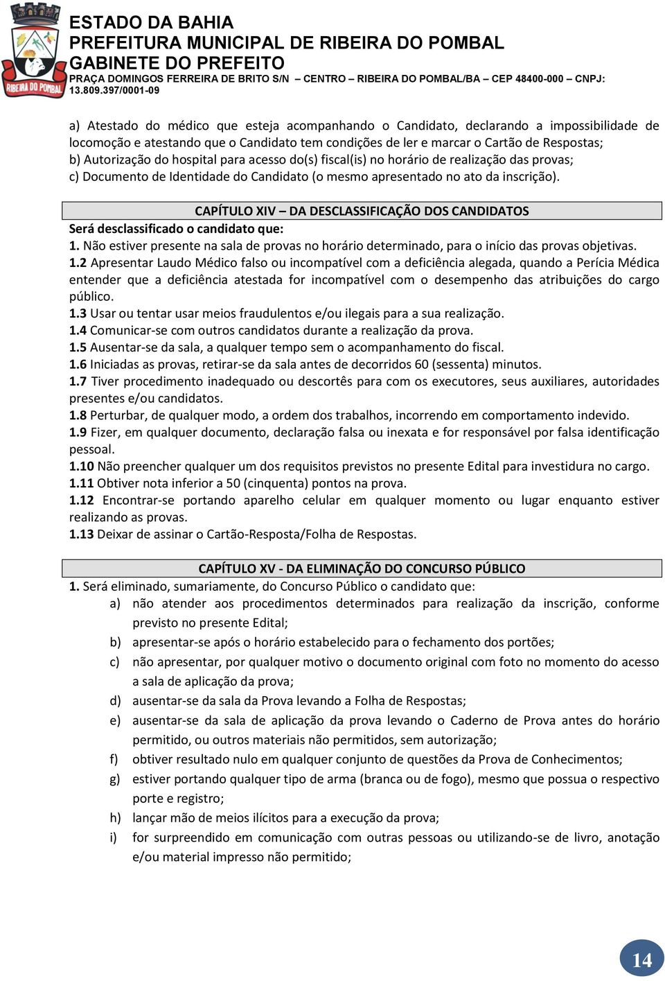 CAPÍTULO XIV DA DESCLASSIFICAÇÃO DOS CANDIDATOS Será desclassificado o candidato que: 1.