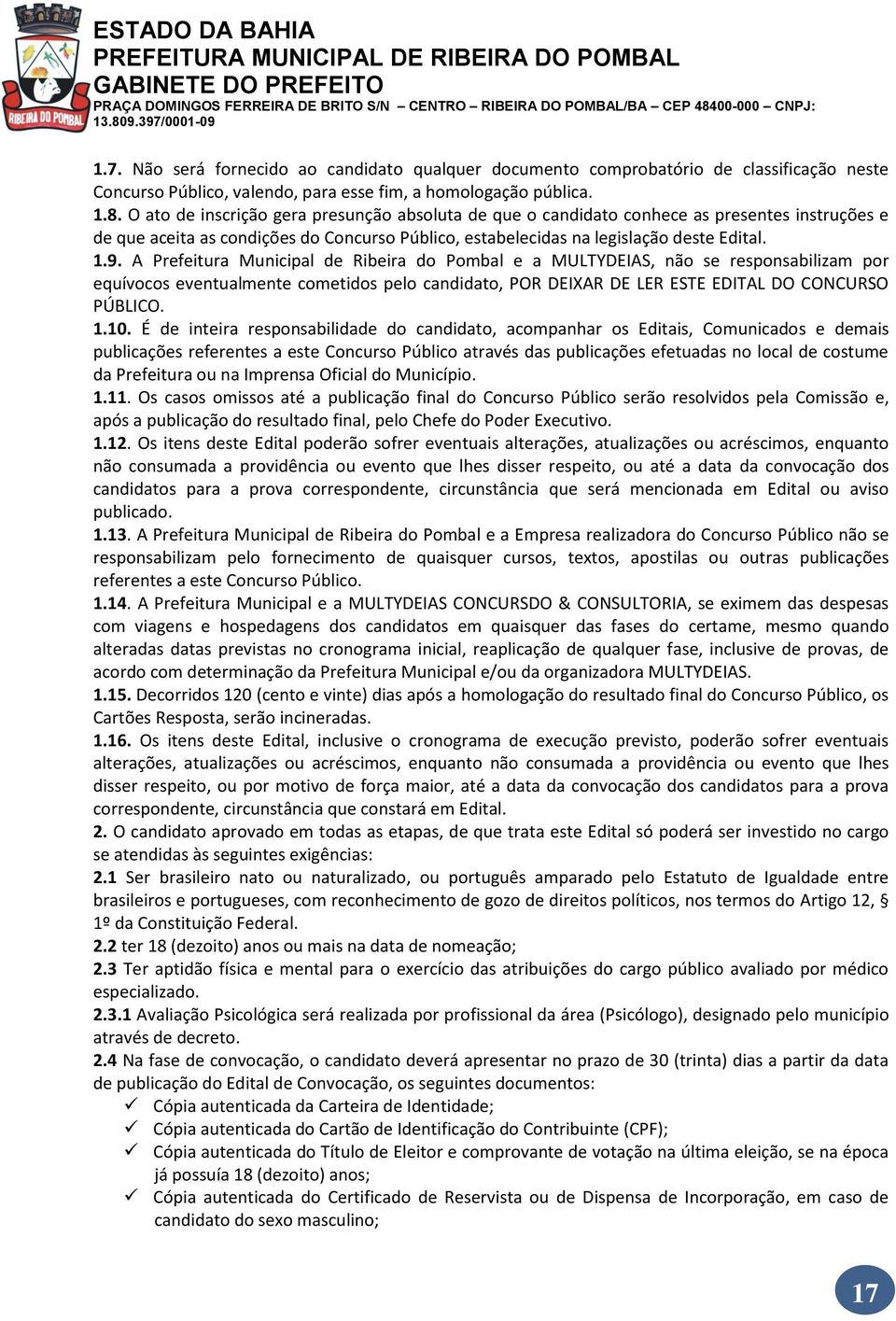 A Prefeitura Municipal de Ribeira do Pombal e a MULTYDEIAS, não se responsabilizam por equívocos eventualmente cometidos pelo candidato, POR DEIXAR DE LER ESTE EDITAL DO CONCURSO PÚBLICO. 1.10.