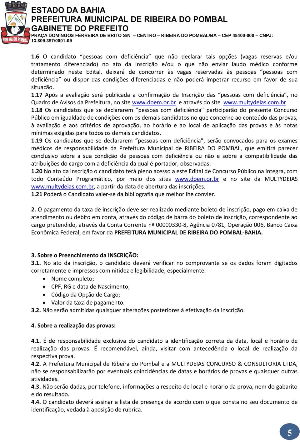 17 Após a avaliação será publicada a confirmação da Inscrição das pessoas com deficiência, no Quadro de Avisos da Prefeitura, no site www.doem.or.br e através do site www.multydeias.com.br 1.