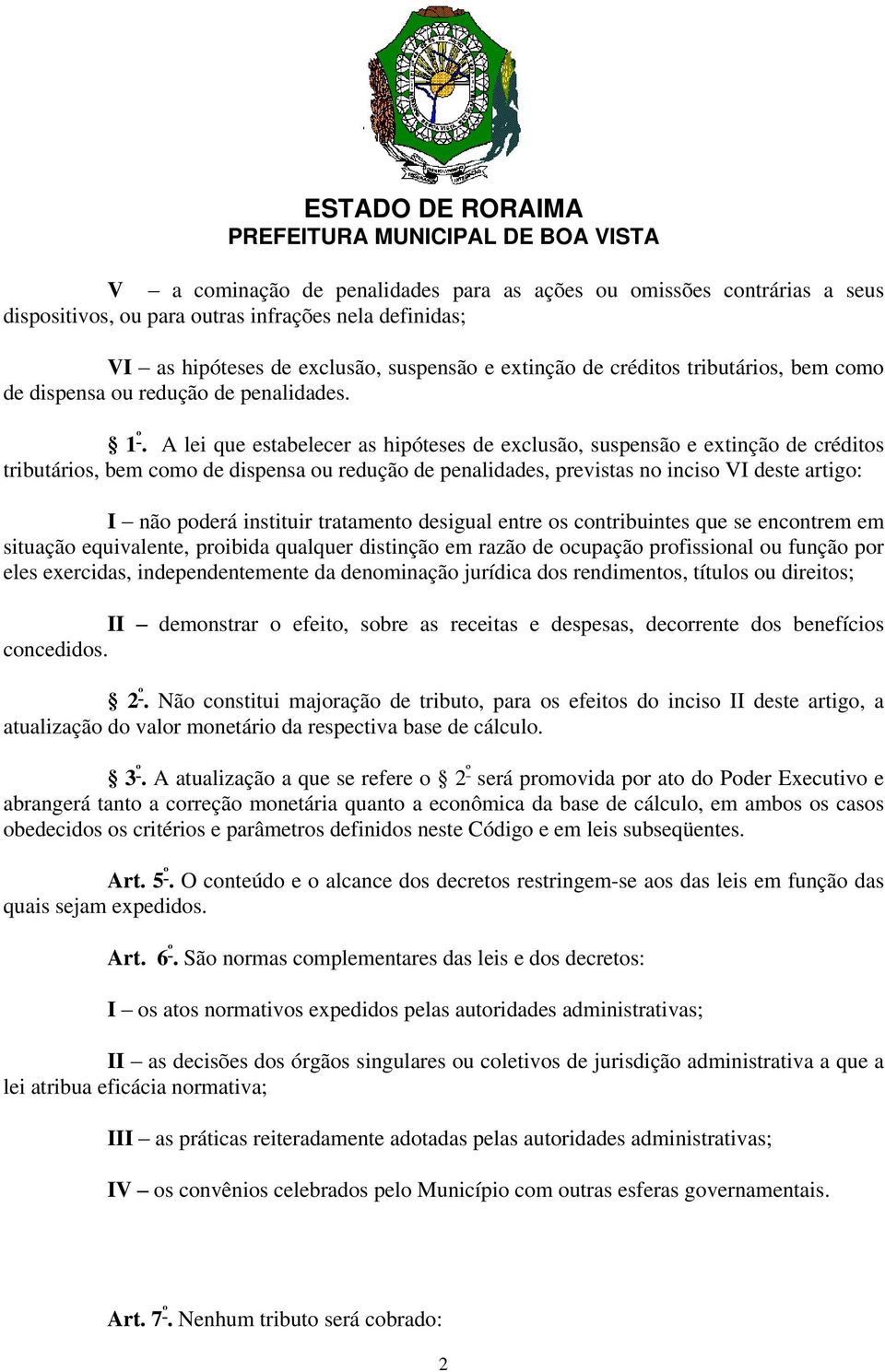 A lei que estabelecer as hipóteses de exclusão, suspensão e extinção de créditos tributários, bem como de dispensa ou redução de penalidades, previstas no inciso VI deste artigo: I não poderá