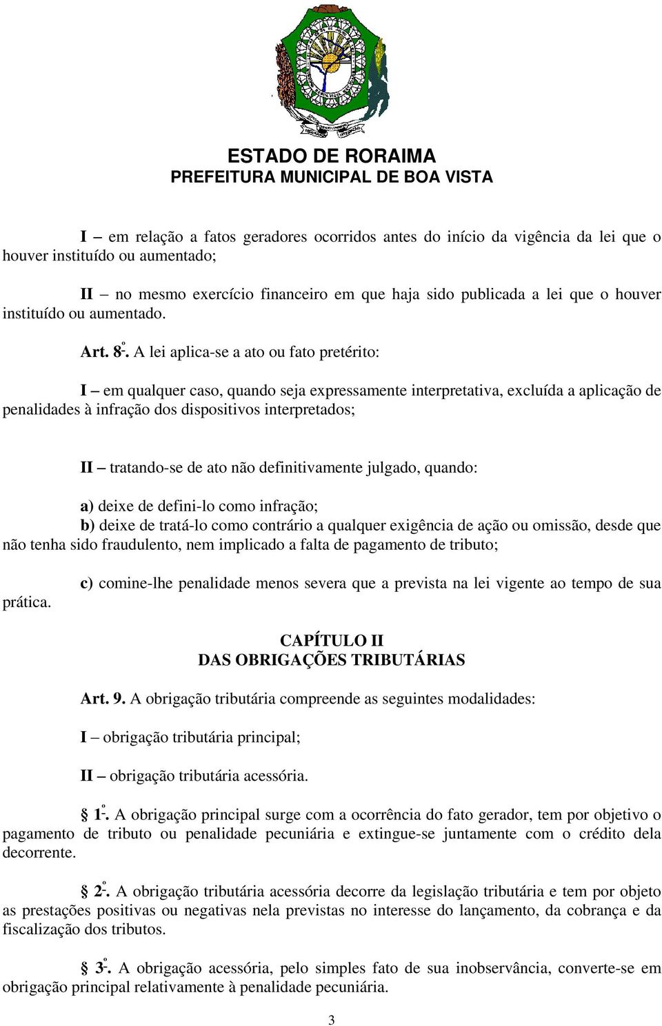 A lei aplica-se a ato ou fato pretérito: I em qualquer caso, quando seja expressamente interpretativa, excluída a aplicação de penalidades à infração dos dispositivos interpretados; II tratando-se de