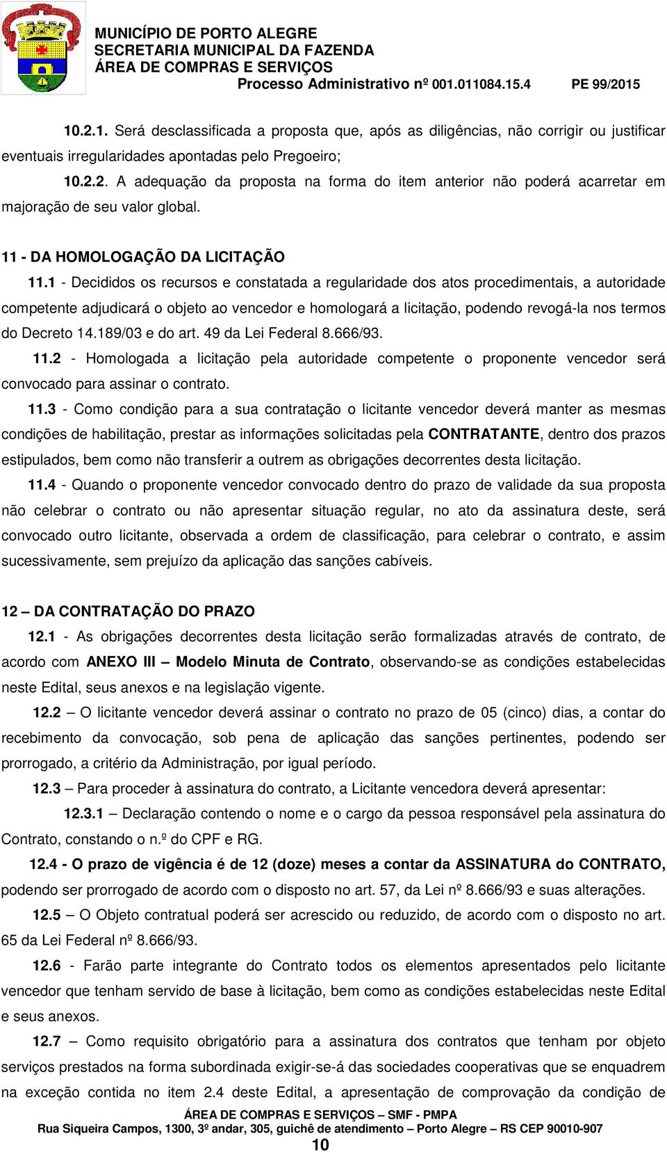 1 - Decididos os recursos e constatada a regularidade dos atos procedimentais, a autoridade competente adjudicará o objeto ao vencedor e homologará a licitação, podendo revogá-la nos termos do