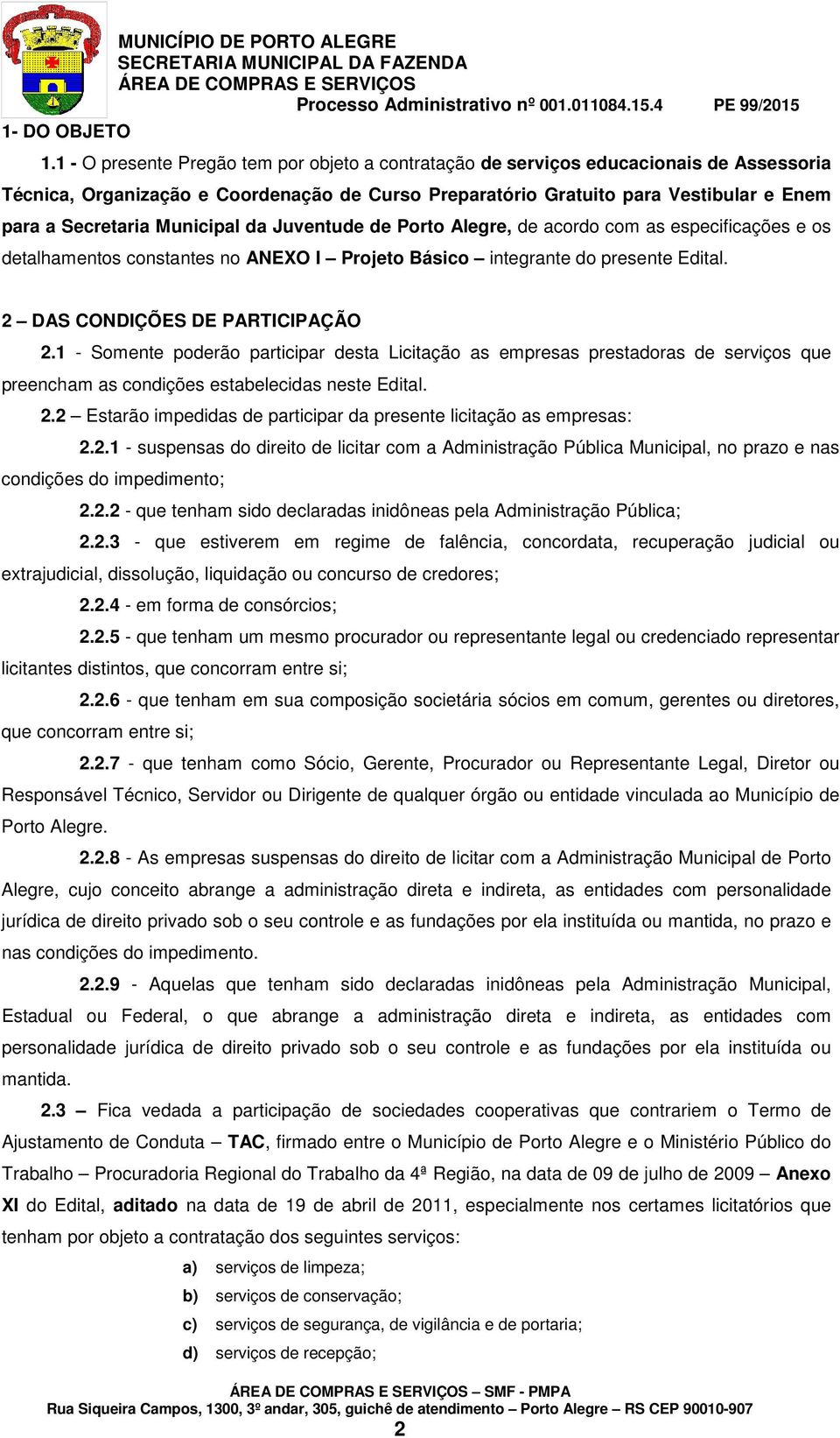 Municipal da Juventude de Porto Alegre, de acordo com as especificações e os detalhamentos constantes no ANEXO I Projeto Básico integrante do presente Edital. 2 DAS CONDIÇÕES DE PARTICIPAÇÃO 2.