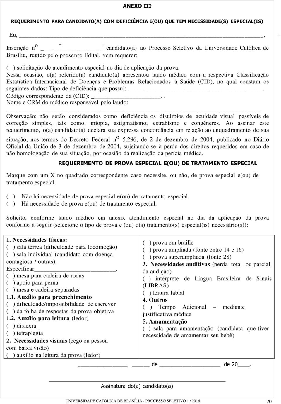 Nessa ocasião, o(a) referido(a) candidato(a) apresentou laudo médico com a respectiva Classificação Estatística Internacional de Doenças e Problemas Relacionados à Saúde (CID), no qual constam os