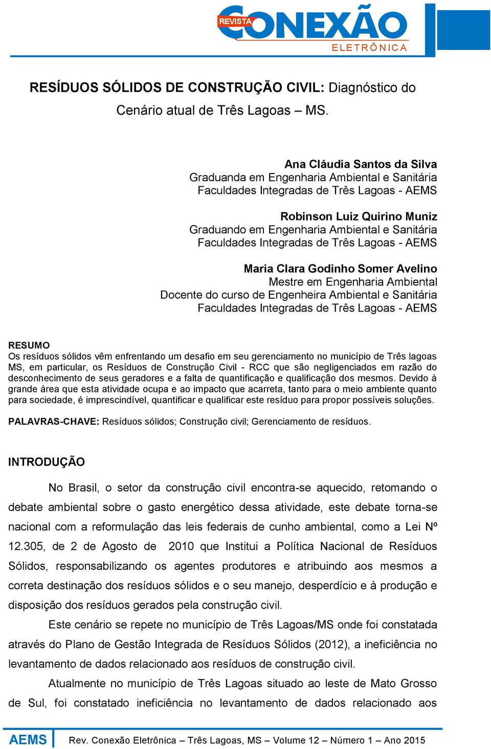 Faculdades Integradas de Três Lagoas - AEMS Maria Clara Godinho Somer Avelino Mestre em Engenharia Ambiental Docente do curso de Engenheira Ambiental e Sanitária Faculdades Integradas de Três Lagoas