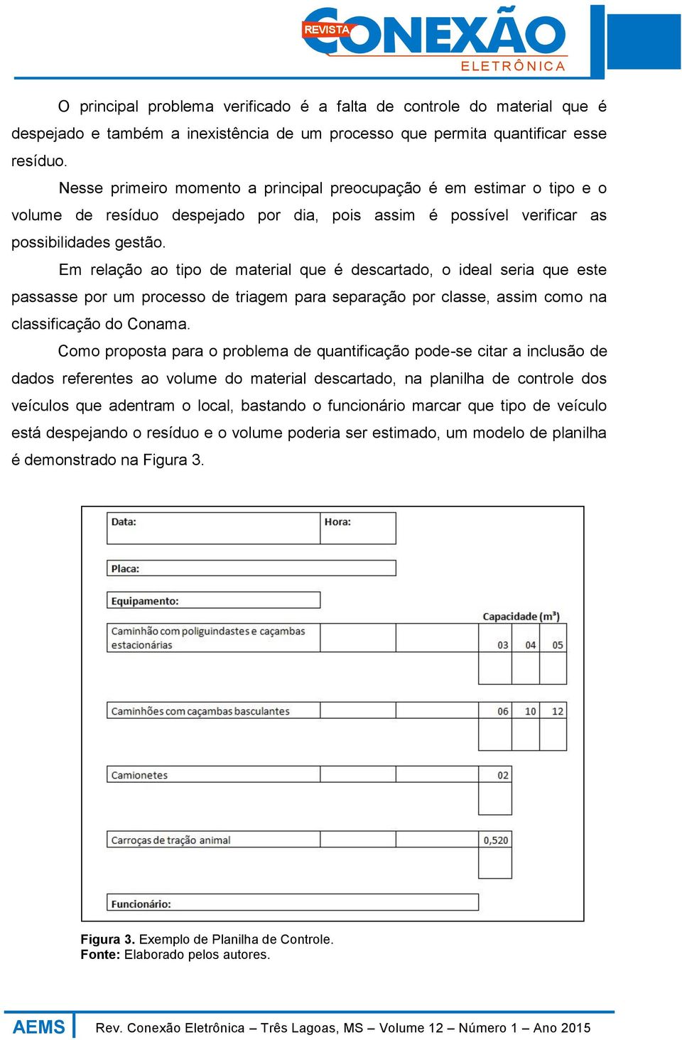 Em relação ao tipo de material que é descartado, o ideal seria que este passasse por um processo de triagem para separação por classe, assim como na classificação do Conama.