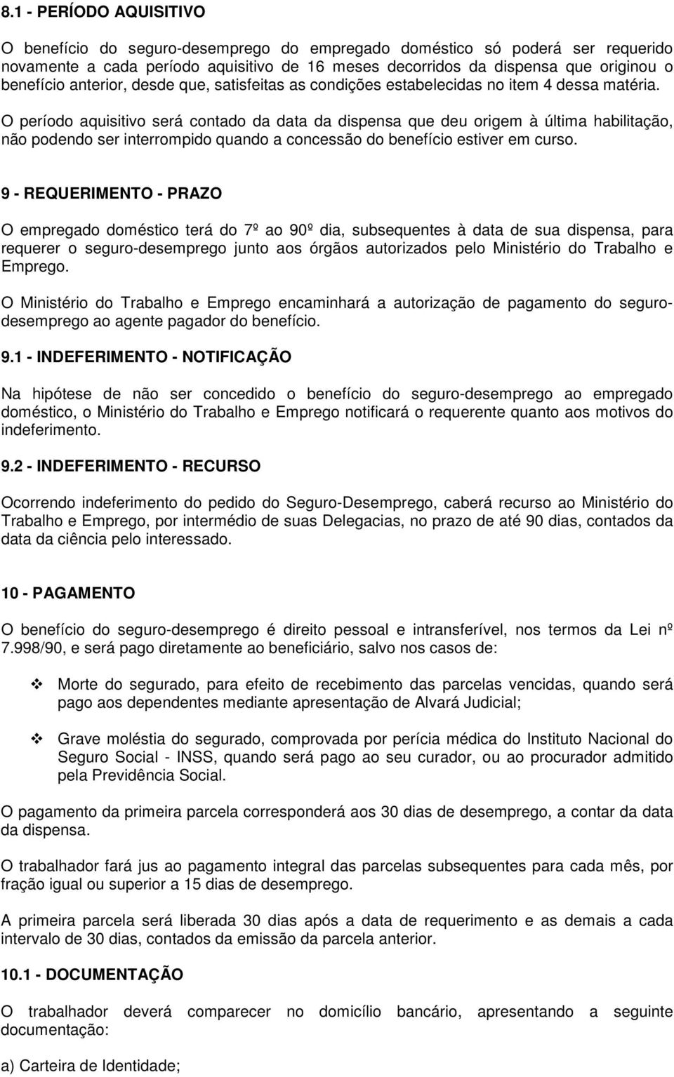 O período aquisitivo será contado da data da dispensa que deu origem à última habilitação, não podendo ser interrompido quando a concessão do benefício estiver em curso.