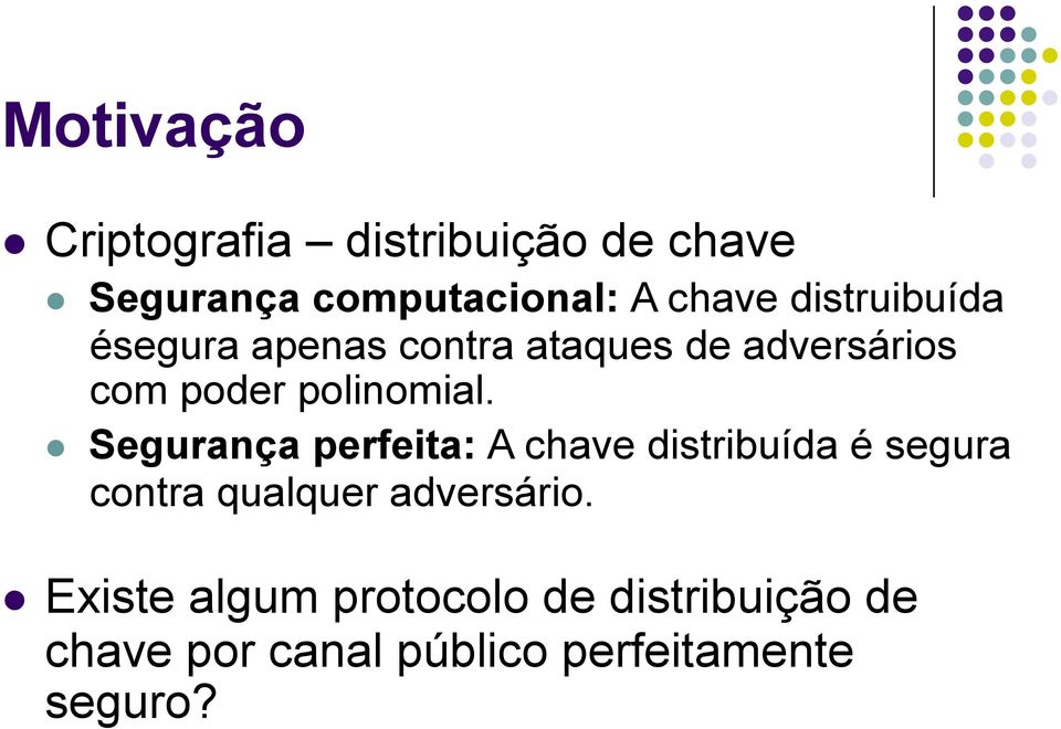 Segurança perfeita: A chave distribuída é segura contra qualquer adversário.