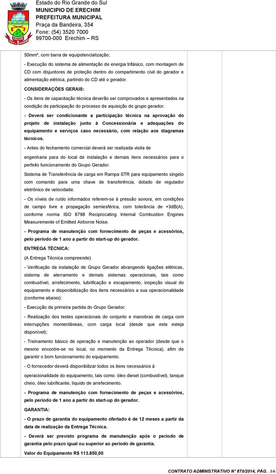 CONSIDERAÇÕES GERAIS: - Os itens de capacitação técnica deverão ser comprovados e apresentados na condição de participação do processo de aquisição do grupo gerador.