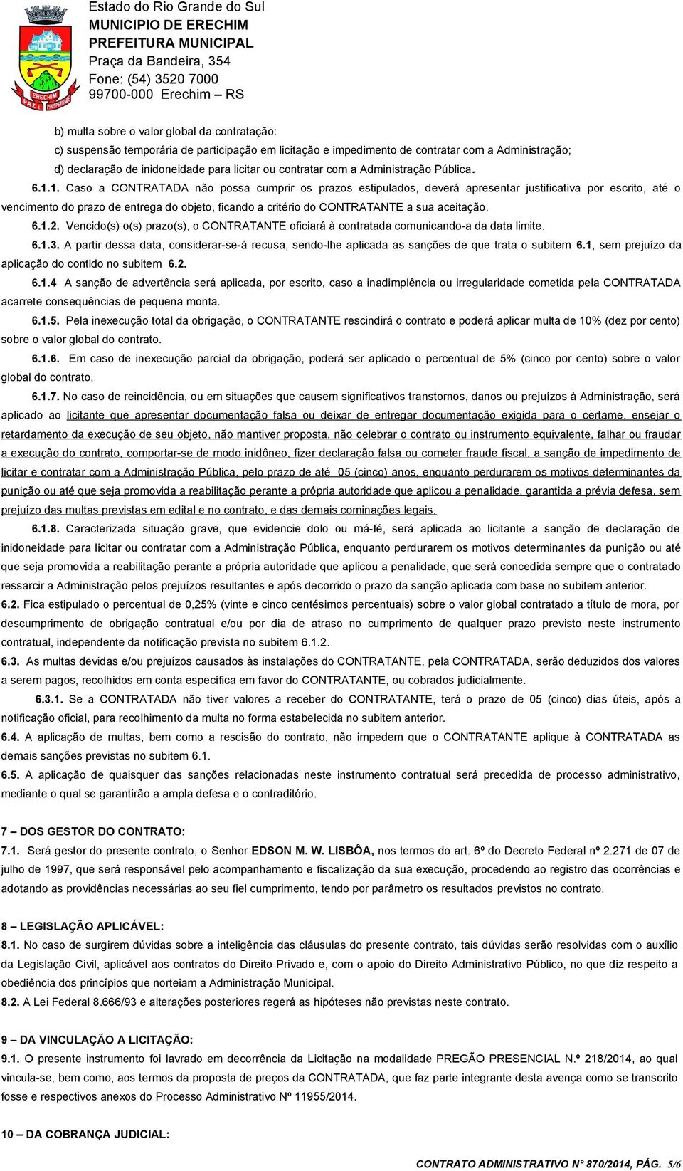 1. Caso a CONTRATADA não possa cumprir os prazos estipulados, deverá apresentar justificativa por escrito, até o vencimento do prazo de entrega do objeto, ficando a critério do CONTRATANTE a sua