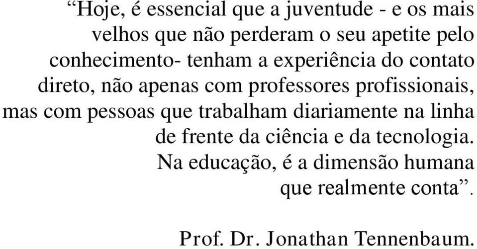 profissionais, mas com pessoas que trabalham diariamente na linha de frente da ciência e