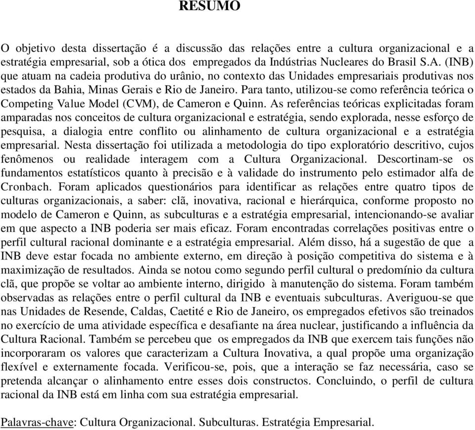 Para tanto, utilizou-se como referência teórica o Competing Value Model (CVM), de Cameron e Quinn.