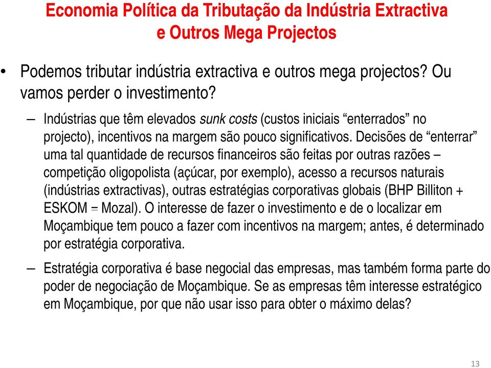 Decisões de enterrar uma tal quantidade de recursos financeiros são feitas por outras razões competição oligopolista (açúcar, por exemplo), acesso a recursos naturais (indústrias extractivas), outras