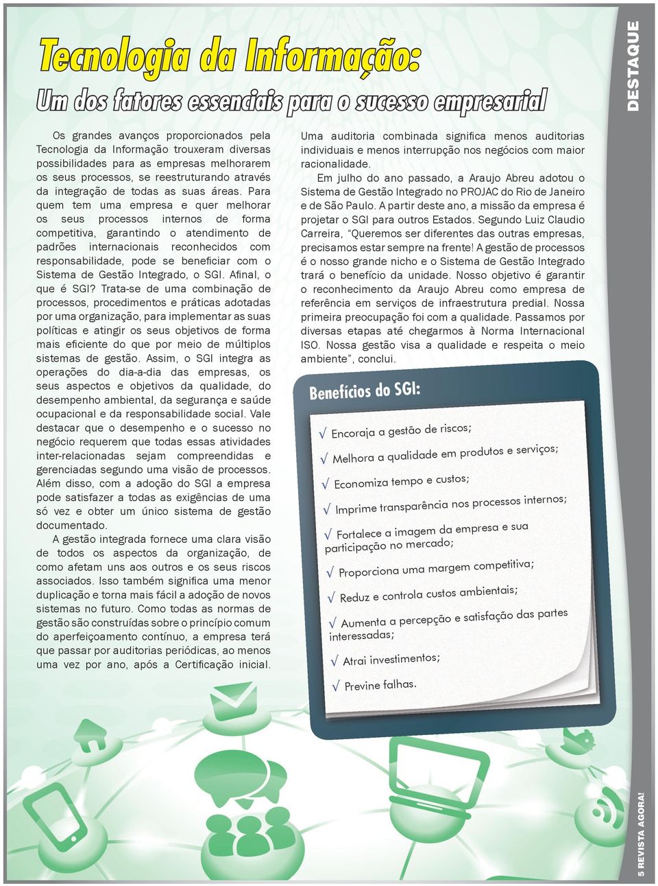 Vale destacar que o desempenho e o sucesso no negócio requerem que todas essas atividades documentado. que passar por auditorias periódicas, ao menos racionalidade.